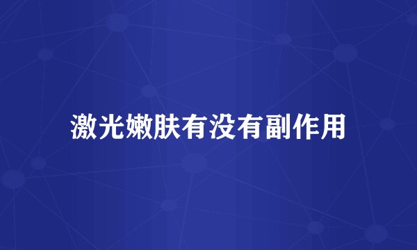 激光嫩肤有没有副作用