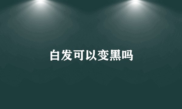 白发可以变黑吗