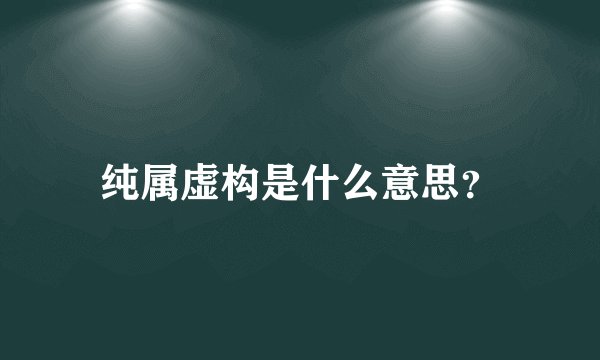 纯属虚构是什么意思？