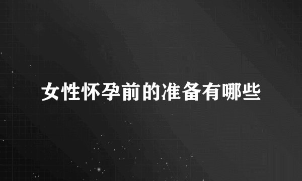 女性怀孕前的准备有哪些