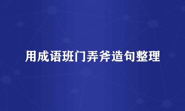 用成语班门弄斧造句整理