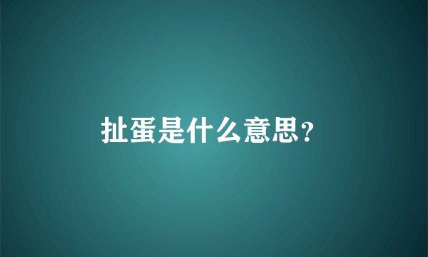 扯蛋是什么意思？