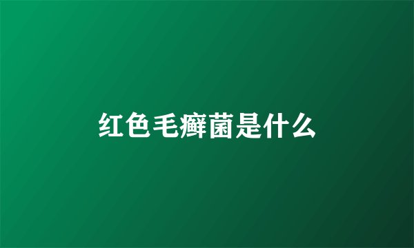 红色毛癣菌是什么