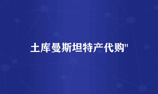 土库曼斯坦特产代购