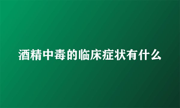酒精中毒的临床症状有什么