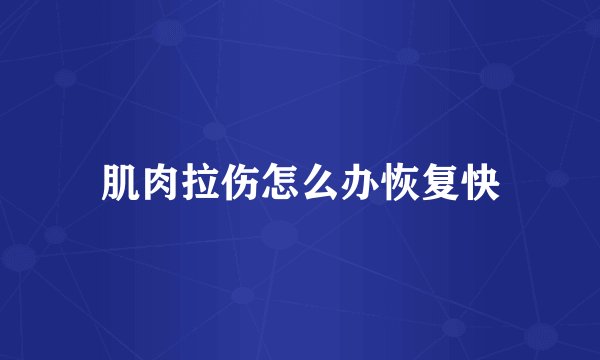 肌肉拉伤怎么办恢复快