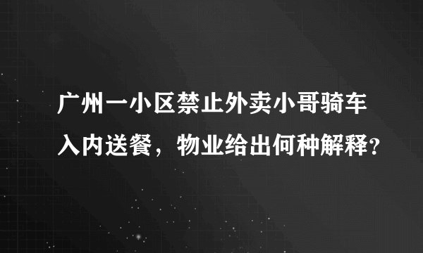 广州一小区禁止外卖小哥骑车入内送餐，物业给出何种解释？