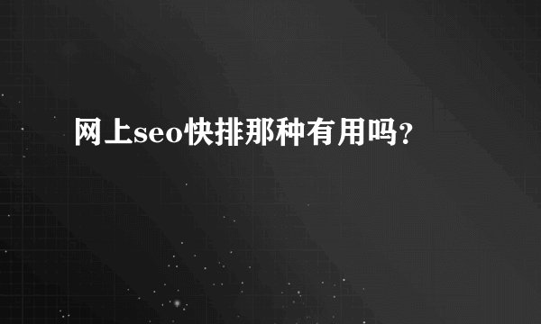 网上seo快排那种有用吗？