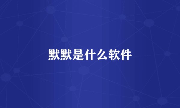 默默是什么软件