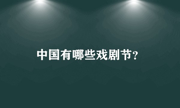 中国有哪些戏剧节？