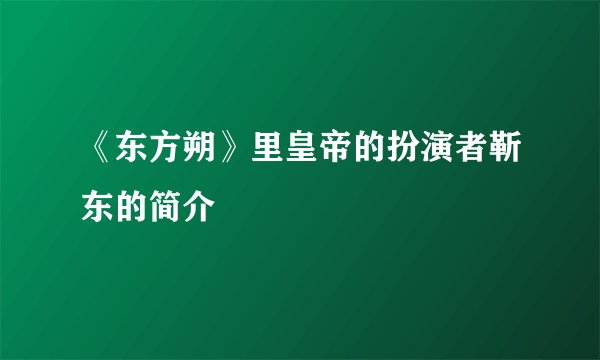 《东方朔》里皇帝的扮演者靳东的简介