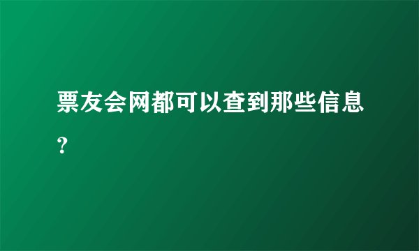 票友会网都可以查到那些信息？
