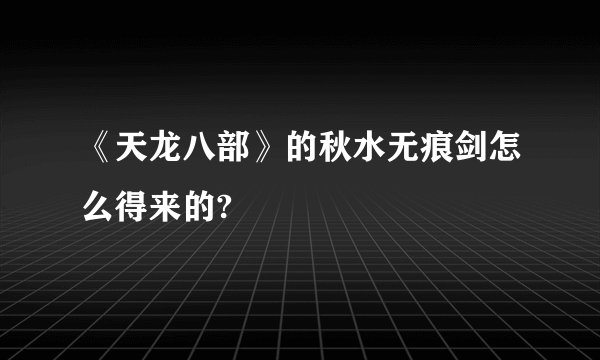 《天龙八部》的秋水无痕剑怎么得来的?