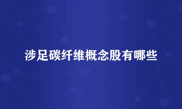 涉足碳纤维概念股有哪些