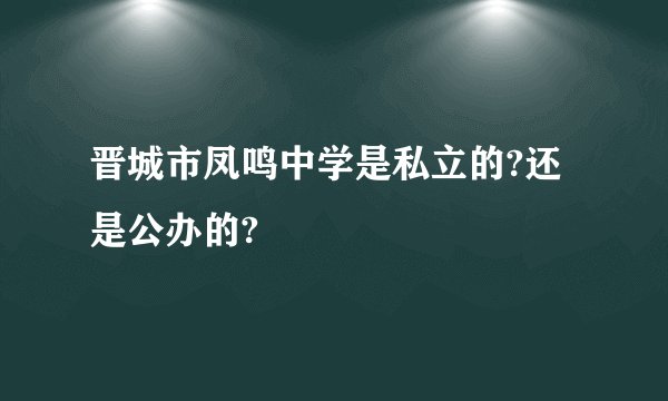 晋城市凤鸣中学是私立的?还是公办的?
