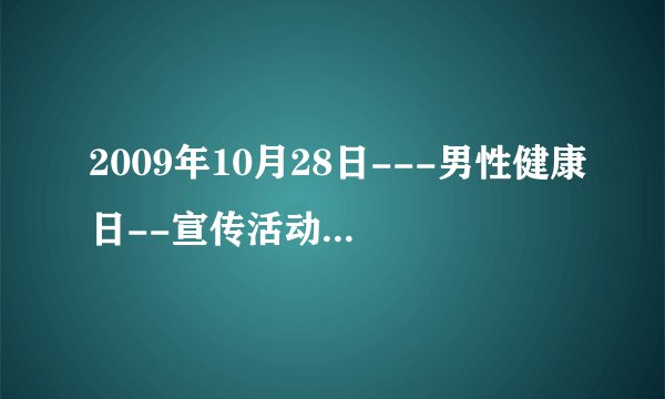 2009年10月28日---男性健康日--宣传活动的主题--？
