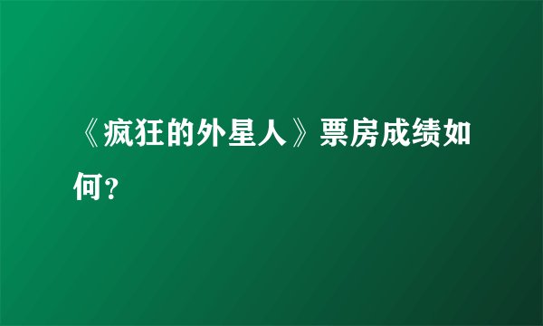 《疯狂的外星人》票房成绩如何？