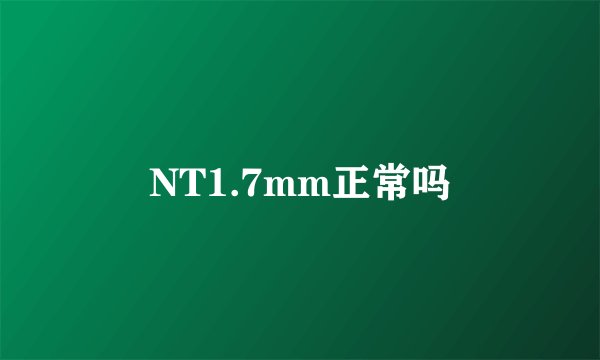 NT1.7mm正常吗