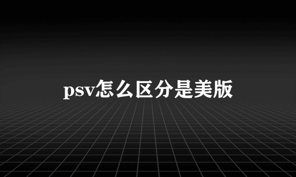 psv怎么区分是美版