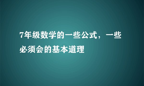 7年级数学的一些公式，一些必须会的基本道理