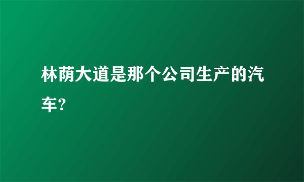 林荫大道是那个公司生产的汽车?