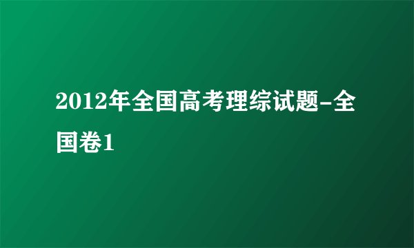 2012年全国高考理综试题-全国卷1