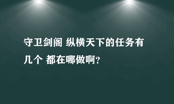 守卫剑阁 纵横天下的任务有几个 都在哪做啊？