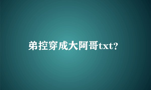 弟控穿成大阿哥txt？
