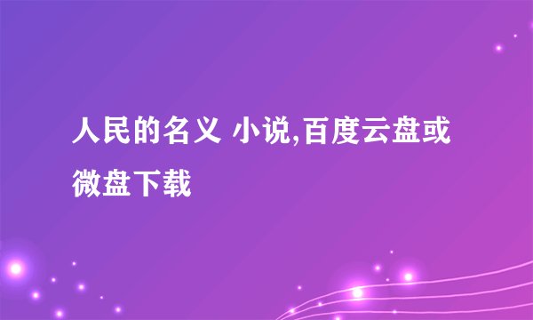 人民的名义 小说,百度云盘或微盘下载