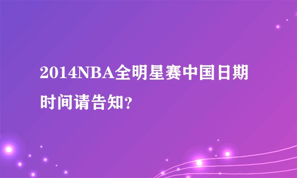 2014NBA全明星赛中国日期 时间请告知？