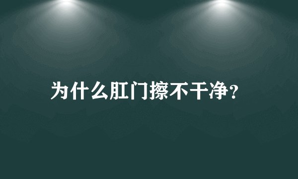 为什么肛门擦不干净？