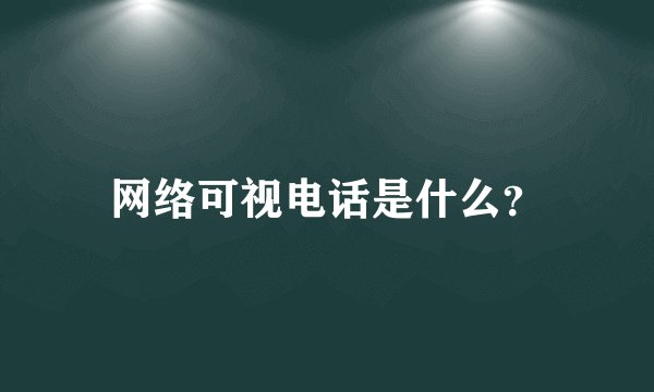 网络可视电话是什么？