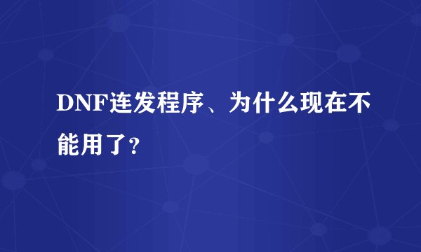 DNF连发程序、为什么现在不能用了？