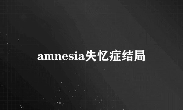 amnesia失忆症结局