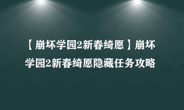 【崩坏学园2新春绮愿】崩坏学园2新春绮愿隐藏任务攻略