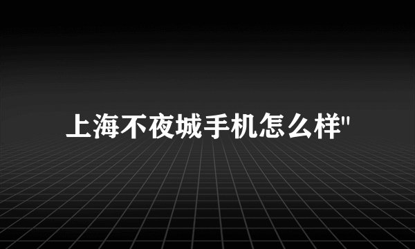 上海不夜城手机怎么样