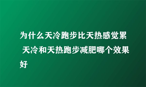 为什么天冷跑步比天热感觉累 天冷和天热跑步减肥哪个效果好