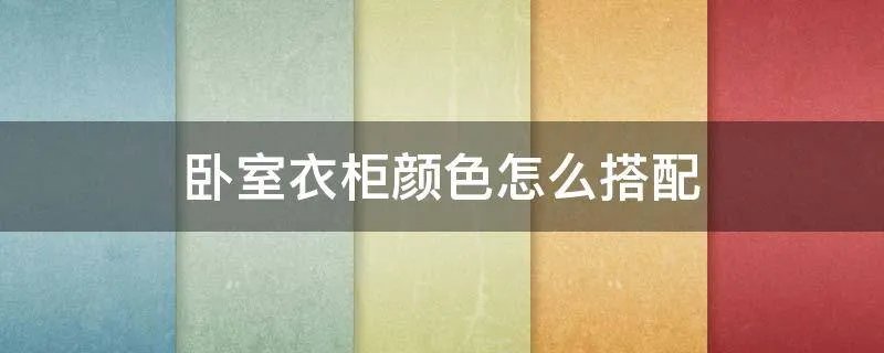 卧室衣柜颜色怎么搭配
