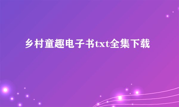 乡村童趣电子书txt全集下载