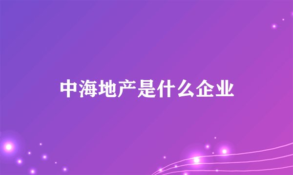 中海地产是什么企业