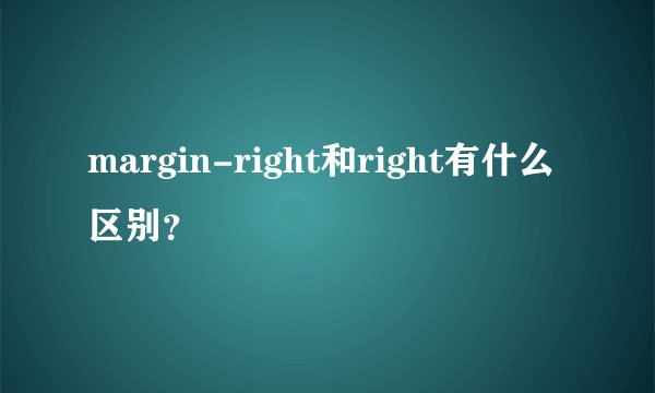 margin-right和right有什么区别？