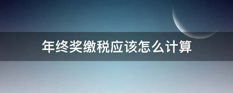 年终奖缴税应该怎么计算
