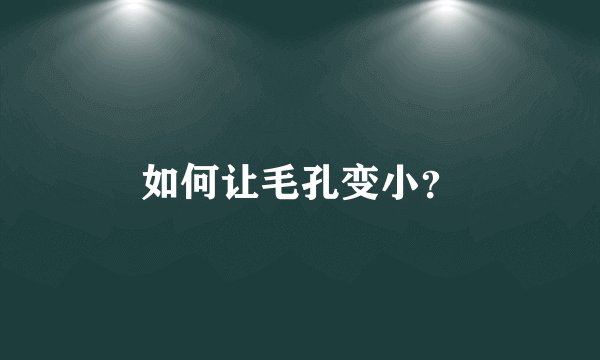 如何让毛孔变小？