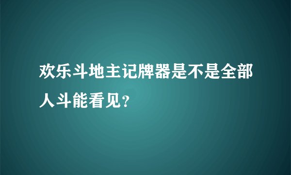 欢乐斗地主记牌器是不是全部人斗能看见？
