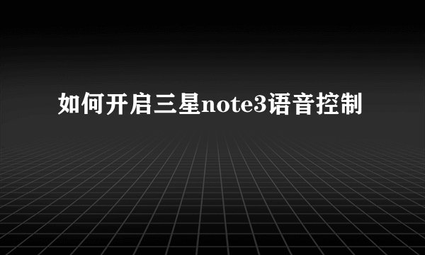 如何开启三星note3语音控制