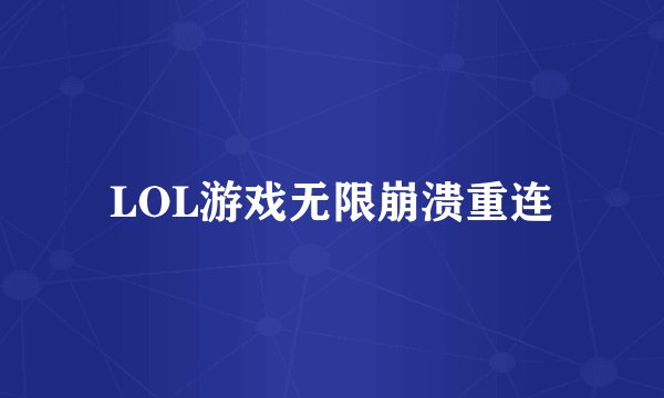 LOL游戏无限崩溃重连