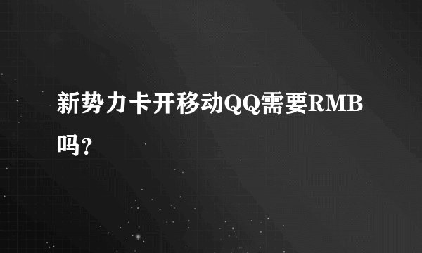 新势力卡开移动QQ需要RMB吗？