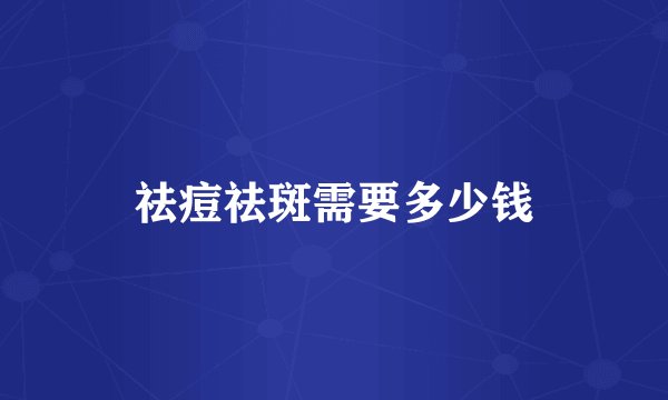 祛痘祛斑需要多少钱