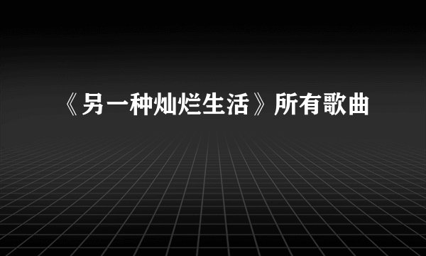 《另一种灿烂生活》所有歌曲