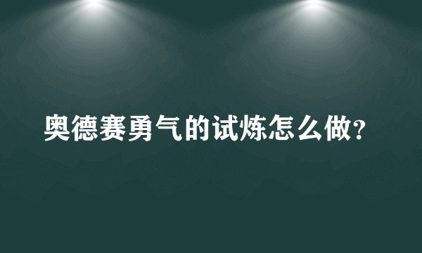 奥德赛勇气的试炼怎么做？